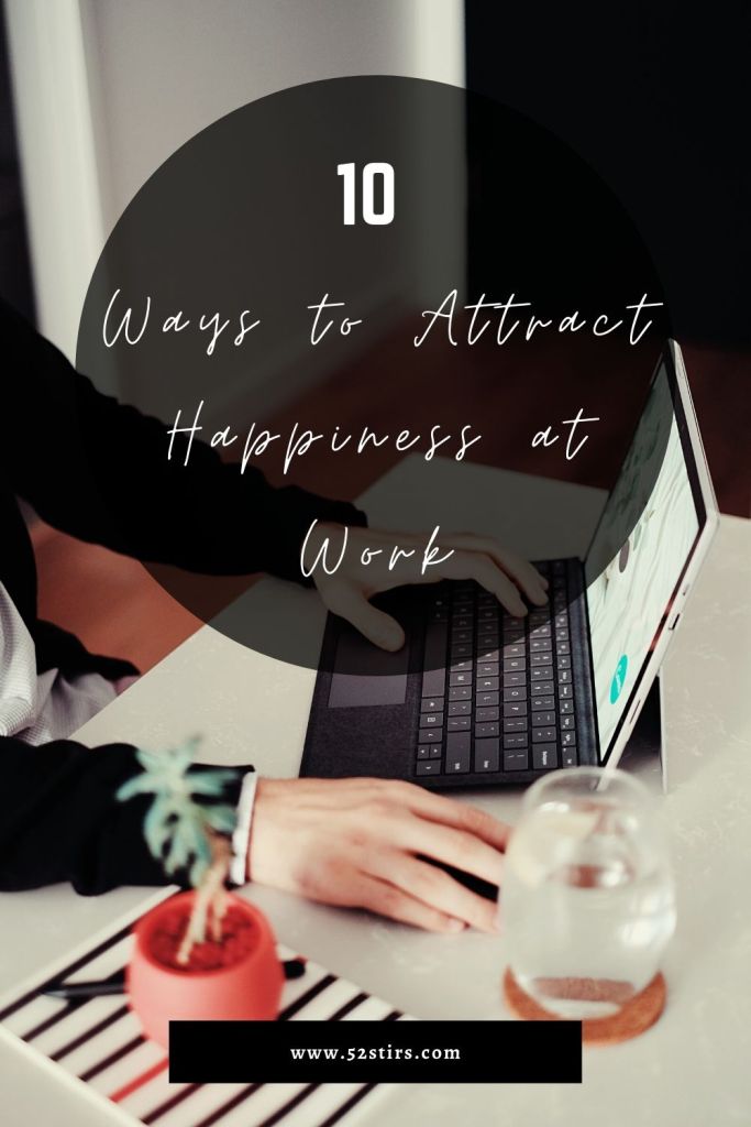 10 Ways to Attract Happiness at Work - 52StirsLounge